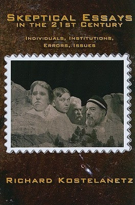 Skeptical Essays in the 21st Century: Individuals, Institutions, Errors, Issues by Kostelanetz, Richard