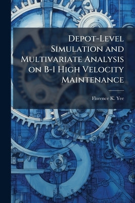 Depot-Level Simulation and Multivariate Analysis on B-1 High Velocity Maintenance by Yee, Florence K.