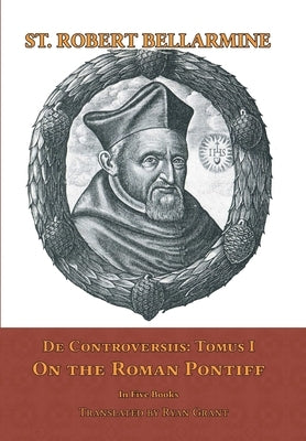 De Controversiis I: On the Roman Pontiff by Grant (Translator), Ryan