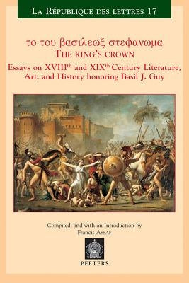 The King's Crown: Essays on Xviiith and Xixth Century Literature, Art, and History Honoring Basil J. Guy by Assaf, F.