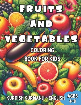 Kurdish Kurmanji - English Fruits and Vegetables Coloring Book for Kids Ages 4-8: Bilingual Coloring Book with English Translations Color and Learn Ku by Dirik, Dilar