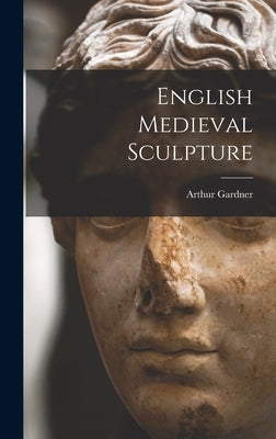 English Medieval Sculpture by Gardner, Arthur 1878-1972