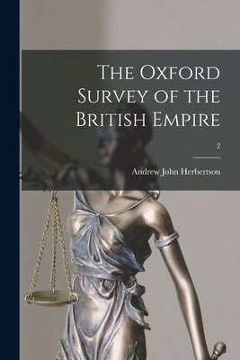 The Oxford Survey of the British Empire; 2 by Herbertson, Andrew John 1865-1915