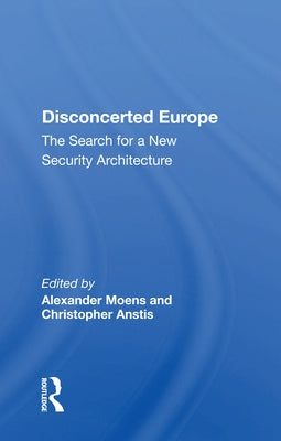 Disconcerted Europe: The Search for a New Security Architecture by Moens, Alexander