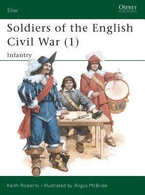 Soldiers of the English Civil War (1): Infantry by Roberts, Keith