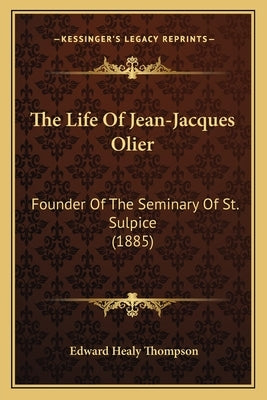 The Life Of Jean-Jacques Olier: Founder Of The Seminary Of St. Sulpice (1885) by Thompson, Edward Healy