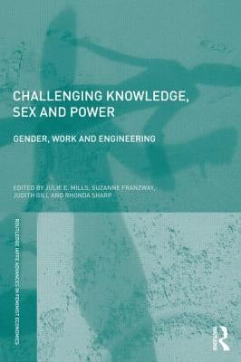 Challenging Knowledge, Sex and Power: Gender, Work and Engineering by Mills, Julie