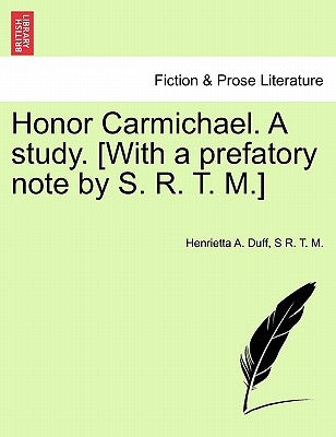 Honor Carmichael. a Study. [With a Prefatory Note by S. R. T. M.] by Duff, Henrietta A.