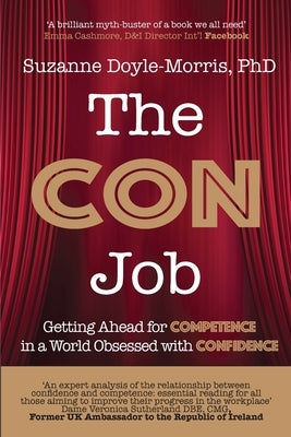 The Con Job: Getting Ahead for Competence in a World Obsessed with Confidence by Doyle-Morris, Suzanne