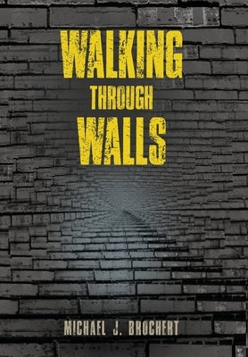 Walking Through Walls by Brochert, Michael J.