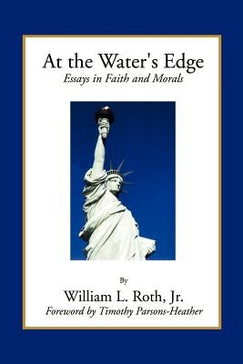 At the Water's Edge - Essays in Faith and Morals by Roth, William L.