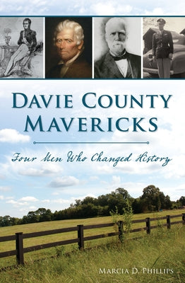 Davie County Mavericks: Four Men Who Changed History by Phillips, Marcia D.