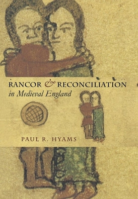 Rancor and Reconciliation in Medieval England: A Feminist Theory of Women's Self-Representation by Hyams, Paul R.