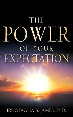 The Power of your Expectation by James, Iruofagha S.
