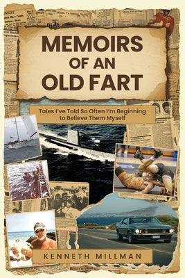 Memoirs of an Old Fart: Tales I've Told So Often I'm Beginning to Believe Them Myself by Millman, Kenneth A.