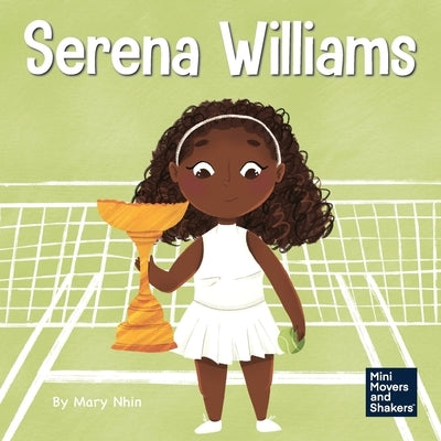 Serena Williams: A Kid's Book About Mental Strength and Cultivating a Champion Mindset by Nhin, Mary