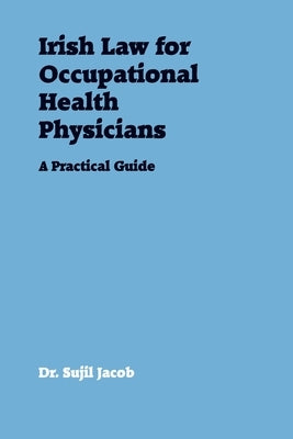 Irish Law for Occupational Health Physicians: A Practical Guide by Jacob, Sujil