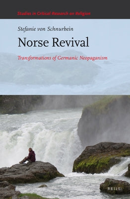 Norse Revival: Transformations of Germanic Neopaganism by Von Schnurbein, Stefanie