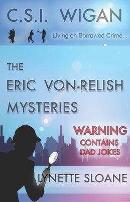 C.S.I. Wigan: Living on Borrowed Crime: The Eric Von-Relish Mysteries by Sloane, Lynette
