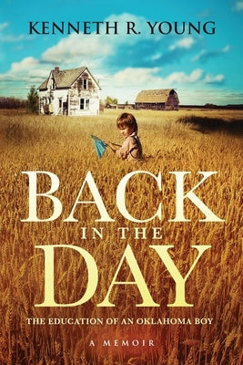 Back in the Day: The Education of an Oklahoma Boy (A Memoir) by Young, Kenneth R.
