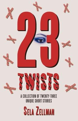 Twenty-Three Twists: A Collection of Twenty-Three Unique Short Stories by Zellman, Sela