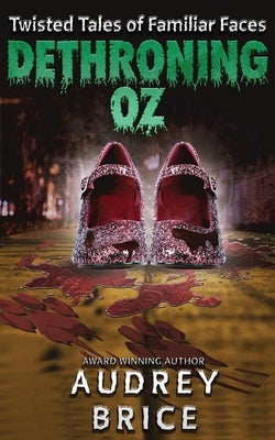 Dethroning Oz (Twisted Tales of Familiar Faces) by Brice, Audrey