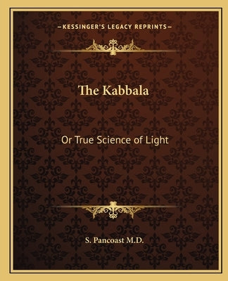 The Kabbala: Or True Science of Light by Pancoast, S.