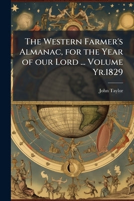 The Western Farmer's Almanac, for the Year of our Lord ... Volume Yr.1829 by Taylor, John