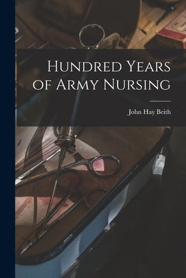 Hundred Years of Army Nursing by John Hay Beith (1876-1952)