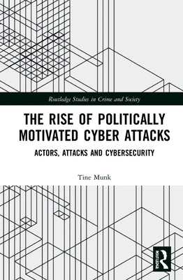 The Rise of Politically Motivated Cyber Attacks: Actors, Attacks and Cybersecurity by Munk, Tine