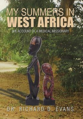 My Summers in West Africa: The Account of a Medical Missionary by Evans, Richard D.