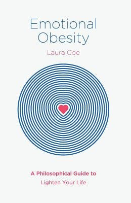 Emotional Obesity: A Philosophical Guide to Lighten Your Life by Coe, Laura