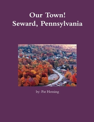 Our Town! Seward, Pennsylvania by Heming, Pat
