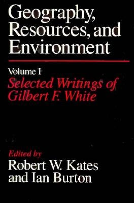 Geography, Resources and Environment, Volume 1: Selected Writings of Gilbert F. White by Kates, Robert W.