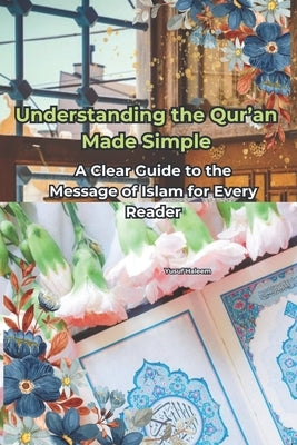 Understanding the Qur'an Made Simple: A Clear Guide to the Message of Islam for Every Reader by Haleem, Yusuf