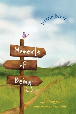 Moments of Being: Finding Your One Moment in Time by Brett, Barrie