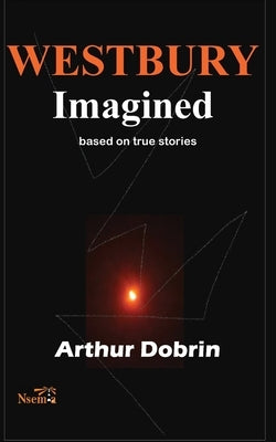 Westbury Imagined: Based on True Stories by Dobrin, Arthur