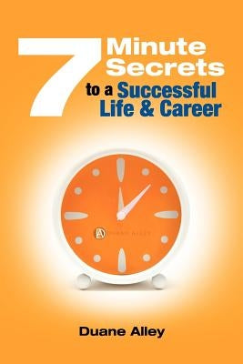 7 Minute Secrets to a Successful Life and Career by Alley, Duane C.