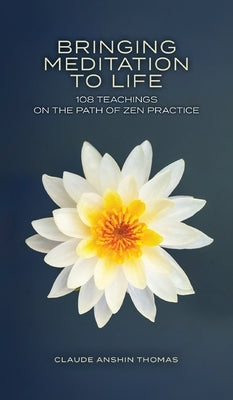 Bringing Meditation to Life: 108 Teachings on the Path of Zen Practice by Thomas, Claude Anshin