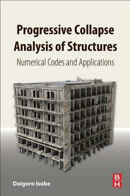 Progressive Collapse Analysis of Structures: Numerical Codes and Applications by Isobe, Daigoro