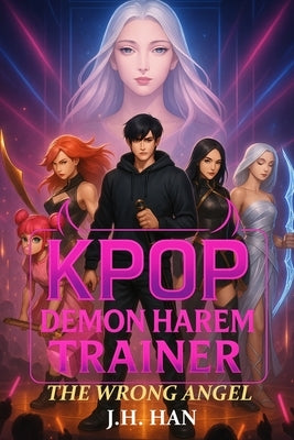 KPOP Demon Harem Trainer - The Wrong Angel by Han, Jh