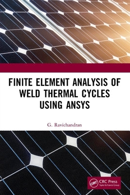 Finite Element Analysis of Weld Thermal Cycles Using ANSYS by Ravichandran, G.