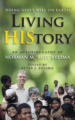 Living HIStory: Doing God's Will on Earth by Bylsma, Norman M.