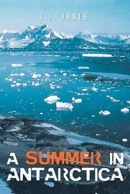 A Summer in Antarctica by Jones, J. J.