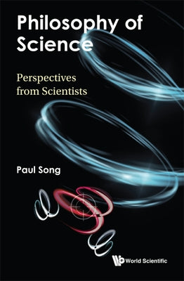Philosophy of Science: Perspectives from Scientists by Song, Paul