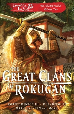 The Great Clans of Rokugan: The Collected Novellas Vol. 2 by Denton, Robert, III