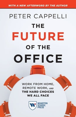 The Future of the Office, with a New Afterword by the Author: Work from Home, Remote Work, and the Hard Choices We All Face by Cappelli, Peter