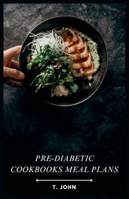 Pre-Diabetic Cookbooks Meal Plans: Delicious Recipes for a Healthy Lifestyle by John, T.