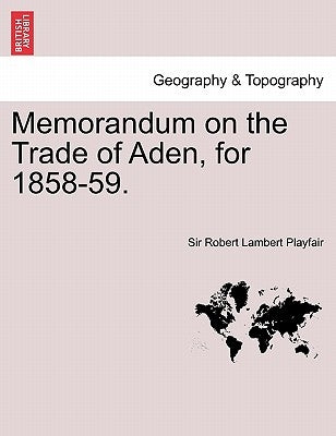 Memorandum on the Trade of Aden, for 1858-59. by Playfair, Robert Lambert