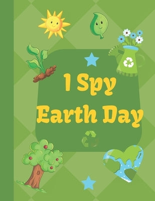 I spy Earth Day: Earth Day themed fun I spy with my little eyes guessing game book for 2-6 year old kids in preschool and kindergarten by Press, Little Hill